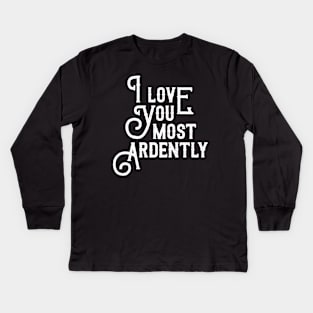 I Love You Most Ardently Kids Long Sleeve T-Shirt